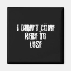 I Didnt Come Here To Lose Motivational Gym Sports  Magnet