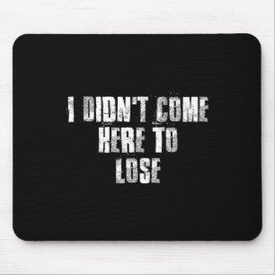I Didnt Come Here To Lose Motivational Gym Sports Mouse Pad