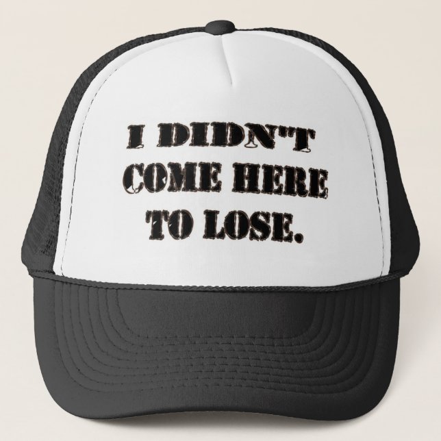 I DIDN'T COME HERE TO LOSE. TRUCKER HAT (Front)