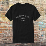 I Didn't Do It Funny T-Shirt<br><div class="desc">White text on a black background with the text saying,  Whatever it was,  I didn't do it!"  Good for reunions,  birthdays and more</div>