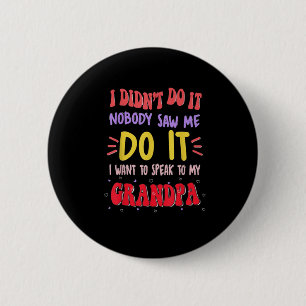 I Didn't Do It Nobody Saw Me Do It Grandpa 6 Cm Round Badge