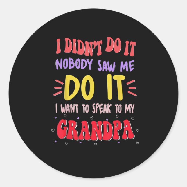 I Didn't Do It Nobody Saw Me Do It Grandpa  Classic Round Sticker (Front)