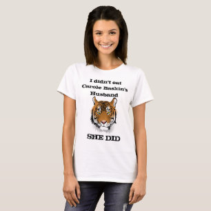 I didn't eat Carole Baskin's Husband, she did T-Shirt
