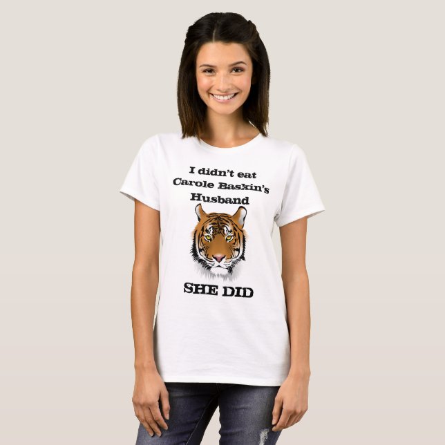I didn't eat Carole Baskin's Husband, she did T-Shirt (Front Full)