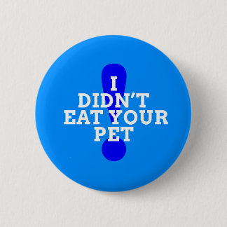 I didn't eat your pet (blue) 6 cm round badge
