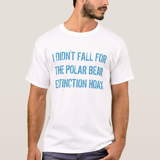 I DIDN'T FALL FOR THE POLAR BEAR EXTINCTION HOAX T-Shirt (Front)