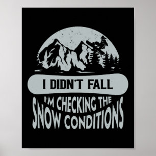 I Didn't Fall I'm Checking The Snow Conditions Sno Poster