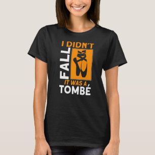 I Didn't Fall It Was A Tombe Ballet Quote Ballet T-Shirt