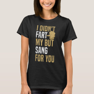 I didn't fart- my but sang for you Quote for a Far T-Shirt