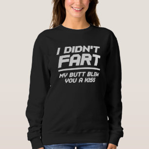 I Didn't Fart My Butt Blew You A Kiss 3 Sweatshirt
