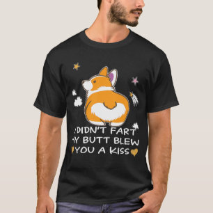 I Didn't Fart My Butt Blew You A Kiss (3) T-Shirt