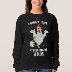 I Didnt Fart My Butt Blew You A Kiss Chickens Sweatshirt