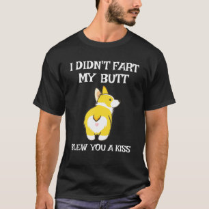 I Didnt Fart My Butt Blew You A Kiss Corgi T-Shirt