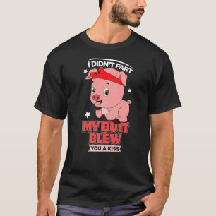 I Didnt Fart My Butt Blew You A Kiss  Fart  Farts T-Shirt