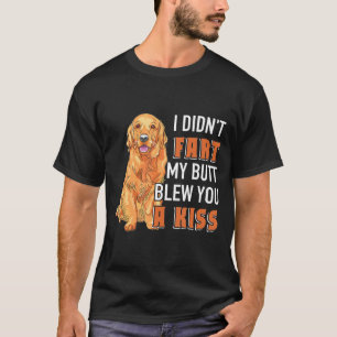 I Didnt Fart My Butt Blew You A Kiss Funny Golden  T-Shirt
