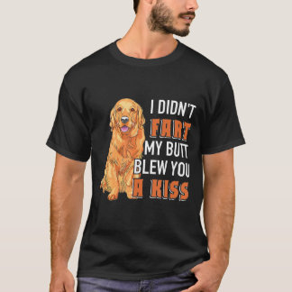 I Didnt Fart My Butt Blew You A Kiss Funny Golden T-Shirt