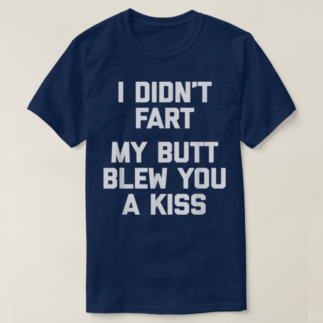 I Didnt Fart, My Butt Blew You A Kissfunny saying  T-Shirt (Design Front)