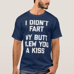 I Didnt Fart, My Butt Blew You A Kissfunny saying  T-Shirt