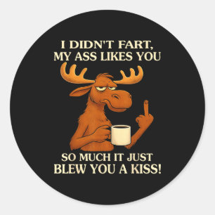 I Didn't Fart My Likes You So Much It Just Blew Yo Classic Round Sticker