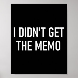 I Didnt Get The Memo, Funny, Jokes, Sarcastic Sayi Poster