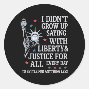 I Didnt Grow Up Saying With Liberty & Justice Classic Round Sticker
