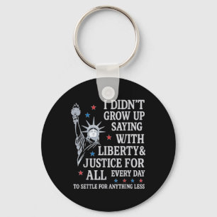 I Didnt Grow Up Saying With Liberty & Justice Key Ring