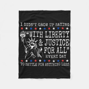 I Didnt Grow Up Saying With Liberty And Justice Fo Fleece Blanket