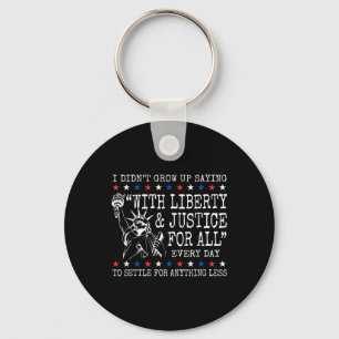 I Didnt Grow Up Saying With Liberty And Justice Fo Key Ring