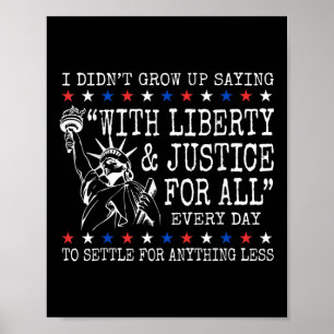 I Didnt Grow Up Saying With Liberty And Justice Fo Poster