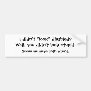 I didn't "look" disabled? bumper sticker