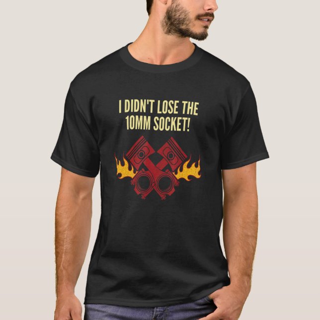 I Didn't Lose the 10mm Socket Car Mechanic Auto Ca T-Shirt (Front)