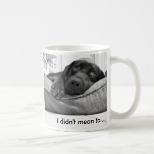 I didn't mean to....... coffee mug