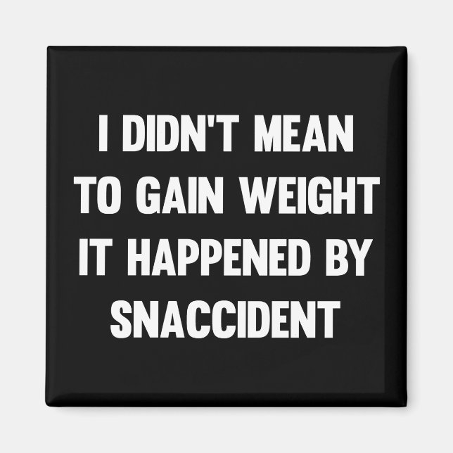 I didn't mean to gain weight, it happened by snacc magnet (Front)