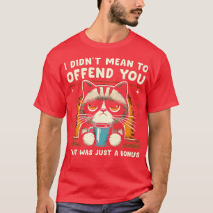 I Didnt Mean To Offend You 1 T-Shirt