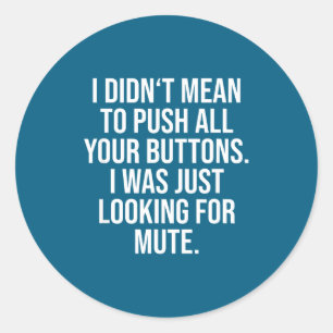 I Didn't Mean To Push All Your Buttons - Funny Sy  Classic Round Sticker
