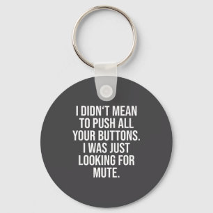 I Didn't Mean To Push All Your Buttons - Funny Sy  Key Ring