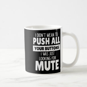 I Didn't Mean To Push All Your Buttons I Was Just Coffee Mug