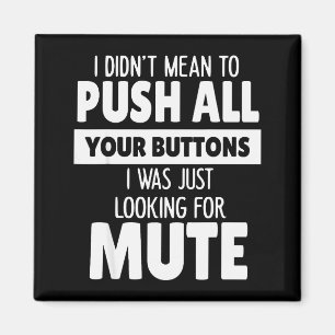 I Didn't Mean To Push All Your Buttons I Was Just Magnet