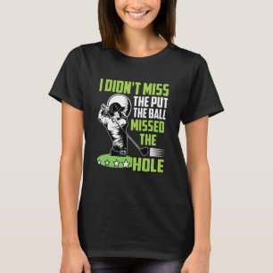 I Didn't Miss The Put The Ball Missed The Hole Gol T-Shirt
