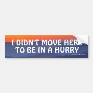 I Didn't Move Here To Be In A Hurry Bumper Sticker