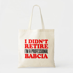 I Didn't Retire I'm Professional Babcia Tote Bag