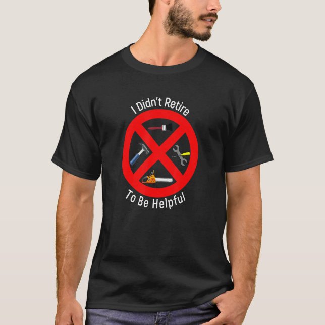 I Didn't Retire To Be Helpful Retirement T-Shirt (Front)