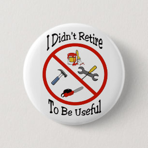 I didn't retire to be useful 6 cm round badge
