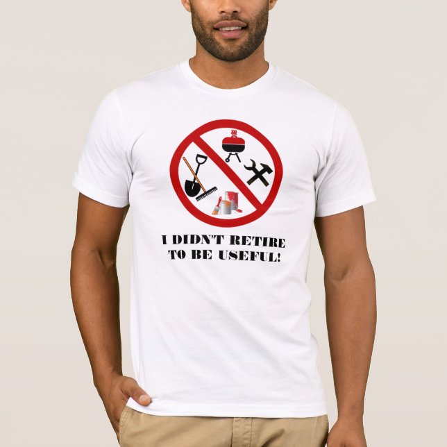 I Didn't Retire To Be Useful T-Shirt (Front)