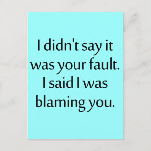 I didn't say it was your fault. postcard