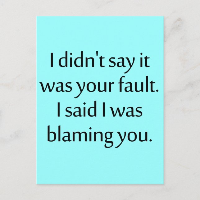 I didn't say it was your fault. postcard (Front)