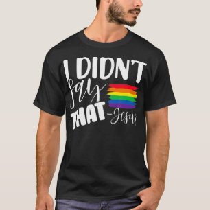 I Didnt Say That Jesus Gay LGBTQ Proud T-Shirt
