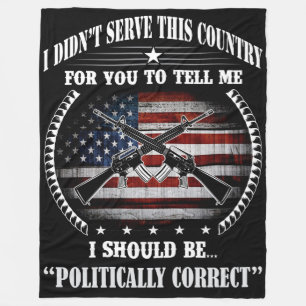 I DIDN'T SERVE THIS COUNTRY FOR YOU TO TELL ME FLEECE BLANKET