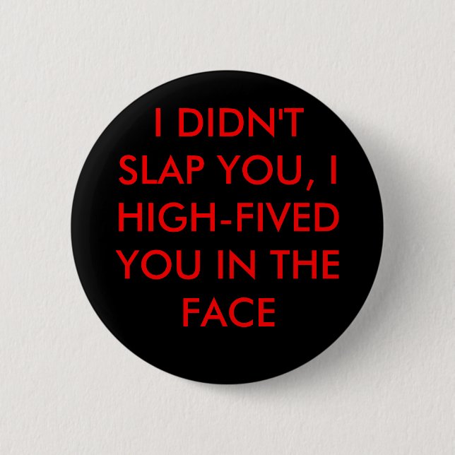 I DIDN'T SLAP YOU, 6 CM ROUND BADGE (Front)