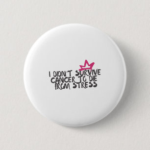 I Didnt Survive Cancer To Die From Stress Cancer A 6 Cm Round Badge